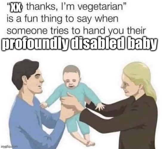 Thanks | XX; profoundly disabled baby | image tagged in thanks,vegetarian,vegetable,baby | made w/ Imgflip meme maker