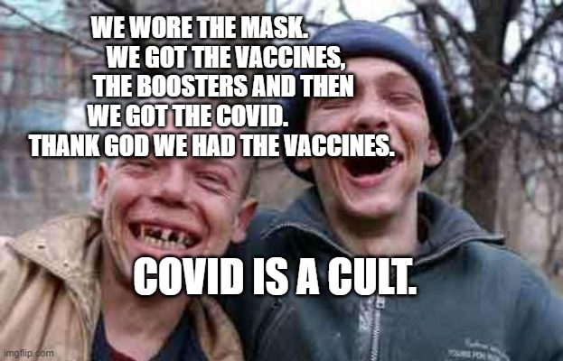 Cowboy fans | WE WORE THE MASK.            WE GOT THE VACCINES,       THE BOOSTERS AND THEN WE GOT THE COVID.            THANK GOD WE HAD THE VACCINES. COVID IS A CULT. | image tagged in cowboy fans | made w/ Imgflip meme maker