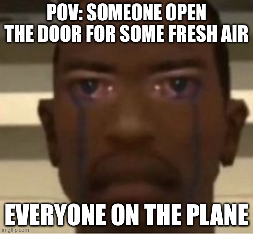 WHY? | POV: SOMEONE OPEN THE DOOR FOR SOME FRESH AIR; EVERYONE ON THE PLANE | image tagged in laughing | made w/ Imgflip meme maker