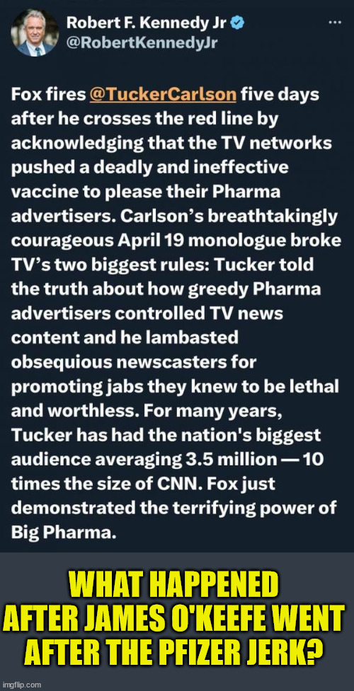 Coincidence I think not...  How much money does Big Pharma use on advertising and lobbying? | WHAT HAPPENED AFTER JAMES O'KEEFE WENT AFTER THE PFIZER JERK? | image tagged in tucker carlson,fox news,coincidence i think not,greedy,big pharma | made w/ Imgflip meme maker
