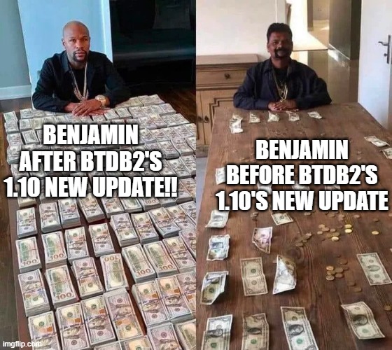 rich and poor | BENJAMIN BEFORE BTDB2'S 1.10'S NEW UPDATE; BENJAMIN AFTER BTDB2'S 1.10 NEW UPDATE!! | image tagged in rich and poor | made w/ Imgflip meme maker