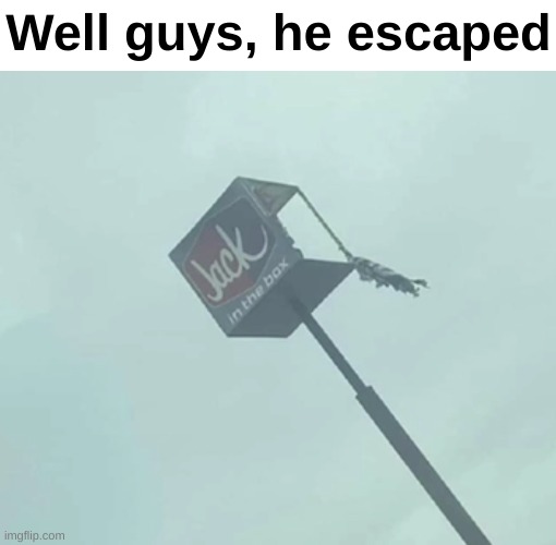 Jack out of the box | Well guys, he escaped | image tagged in memes,funny,bruh,you had one job,jack in the box,front page plz | made w/ Imgflip meme maker