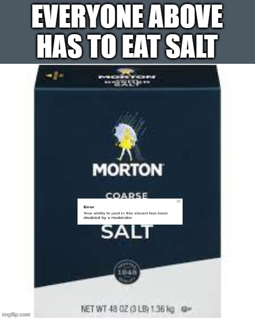 EVERYONE ABOVE HAS TO EAT SALT | made w/ Imgflip meme maker