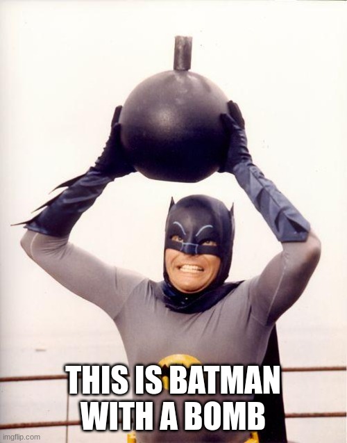 batman bomb | THIS IS BATMAN WITH A BOMB | image tagged in batman bomb | made w/ Imgflip meme maker