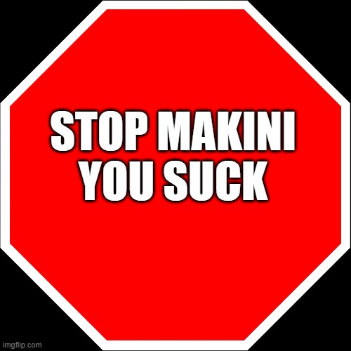 blank stop sign | STOP MAKINI
YOU SUCK | image tagged in blank stop sign | made w/ Imgflip meme maker