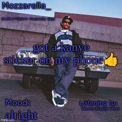 Eazy-E Temp | got a kanye sticker on my phone👍; Waves-Kanye West; alright | image tagged in eazy-e temp | made w/ Imgflip meme maker