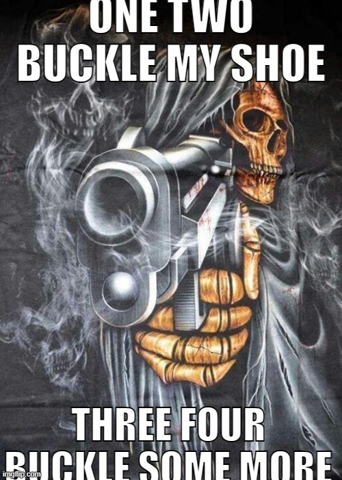 Badass Skeleton | ONE TWO
BUCKLE MY SHOE; THREE FOUR
BUCKLE SOME MORE | image tagged in badass skeleton | made w/ Imgflip meme maker