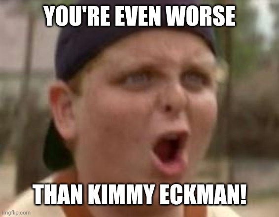 SCREW YOUR DARN CANDY | YOU'RE EVEN WORSE; THAN KIMMY ECKMAN! | image tagged in you play baseball like 50 cent | made w/ Imgflip meme maker