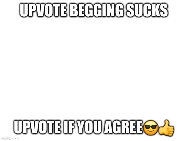 rehehehe | UPVOTE BEGGING SUCKS; UPVOTE IF YOU AGREE😎👍 | image tagged in upvote if you agree | made w/ Imgflip meme maker