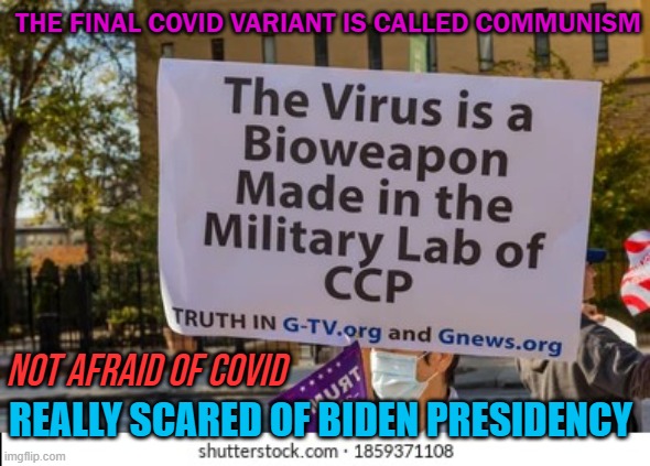 Really Scared Of Biden Presidency | THE FINAL COVID VARIANT IS CALLED COMMUNISM; NOT AFRAID OF COVID; REALLY SCARED OF BIDEN PRESIDENCY | image tagged in covid | made w/ Imgflip meme maker