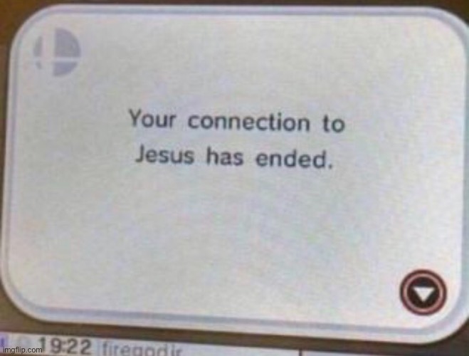 Your connection to Jesus has ended | image tagged in your connection to jesus has ended | made w/ Imgflip meme maker