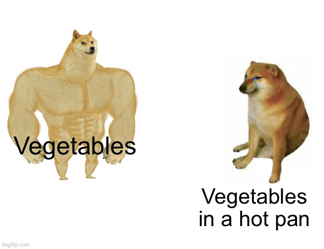 Buff Doge vs. Cheems | Vegetables; Vegetables in a hot pan | image tagged in memes,buff doge vs cheems,cooking | made w/ Imgflip meme maker
