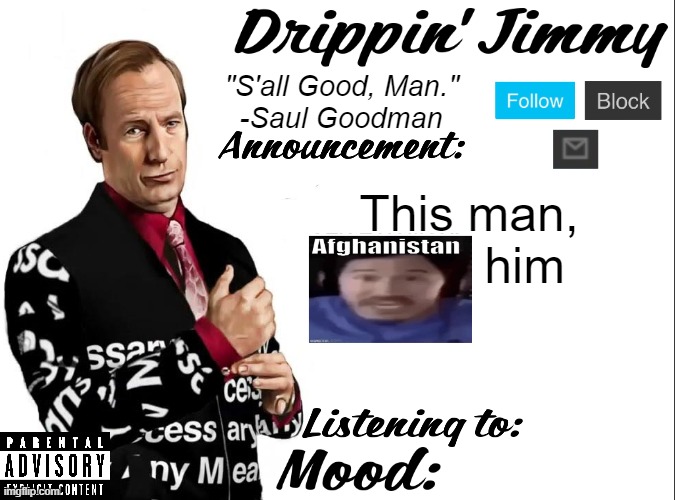 https://imgflip.com/i/7jcx9y | This man,
        him | image tagged in drippin' jimmy announcement v1 | made w/ Imgflip meme maker