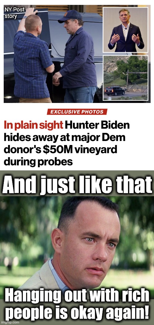 So it's bad only when Clarence Thomas does it | NY Post
story; And just like that; Hanging out with rich
people is okay again! | image tagged in memes,and just like that,hunter biden,joe biden,democrats,hypocrisy | made w/ Imgflip meme maker