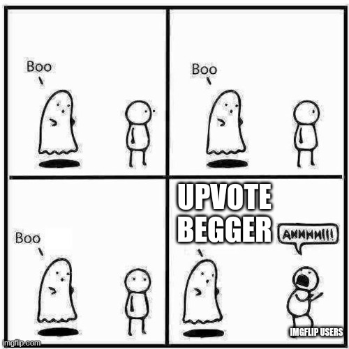 *clunk* | UPVOTE BEGGER; IMGFLIP USERS | image tagged in ghost boo | made w/ Imgflip meme maker