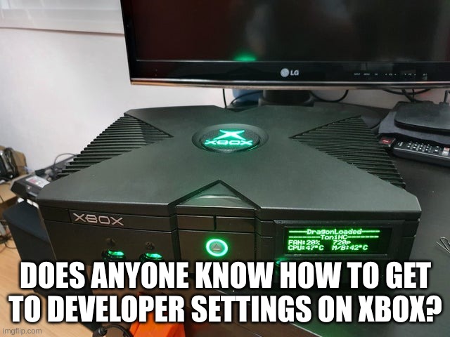 DOES ANYONE KNOW HOW TO GET TO DEVELOPER SETTINGS ON XBOX? | made w/ Imgflip meme maker