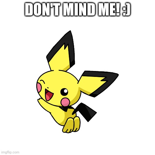 Aww pichu go brrr | DON'T MIND ME! :) | image tagged in aww | made w/ Imgflip meme maker