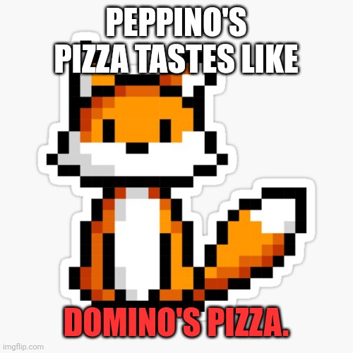 Important peppino facts. | PEPPINO'S PIZZA TASTES LIKE DOMINO'S PIZZA. | image tagged in important,peppino,facts | made w/ Imgflip meme maker