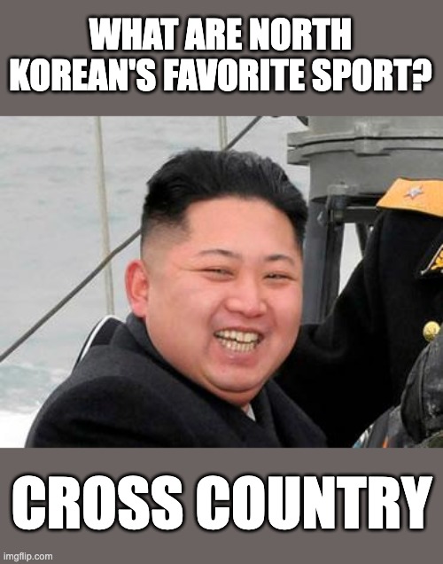 Cross country | WHAT ARE NORTH KOREAN'S FAVORITE SPORT? CROSS COUNTRY | image tagged in happy kim jong un,border wall | made w/ Imgflip meme maker