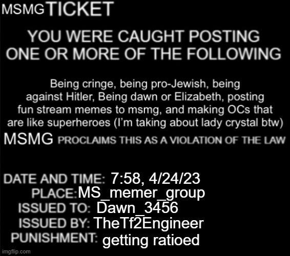 MSMG ticket | 7:58, 4/24/23; MS_memer_group; Dawn_3456; TheTf2Engineer; getting ratioed | image tagged in msmg ticket | made w/ Imgflip meme maker