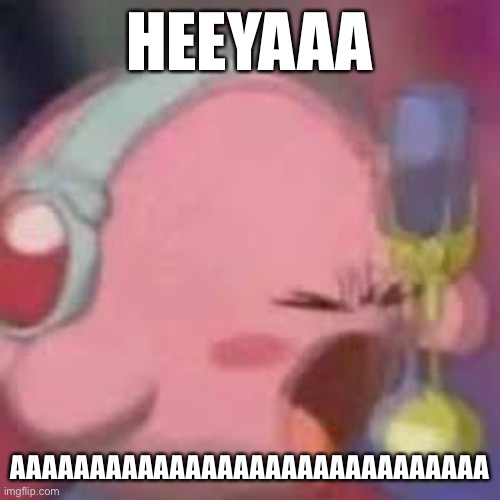 Mike Kirby | HEEYAAA; AAAAAAAAAAAAAAAAAAAAAAAAAAAAAA | image tagged in kirby,mike | made w/ Imgflip meme maker