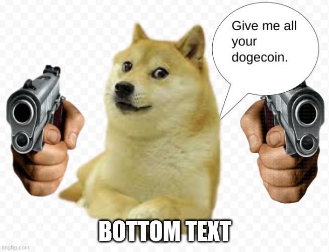 Doge Gun | BOTTOM TEXT | image tagged in doge gun | made w/ Imgflip meme maker