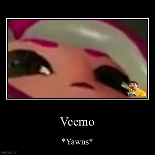 Veemo | image tagged in funny,demotivationals,splatoon,splatoon 2 | made w/ Imgflip demotivational maker