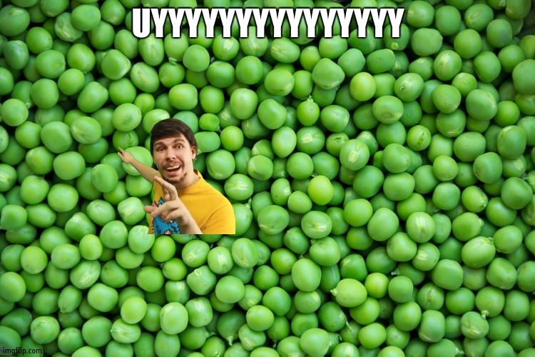 peas | UYYYYYYYYYYYYYYY | image tagged in peas | made w/ Imgflip meme maker