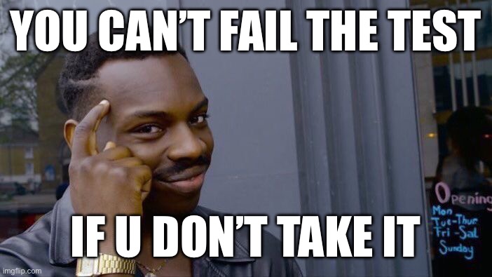 Smart | YOU CAN’T FAIL THE TEST; IF U DON’T TAKE IT | image tagged in memes,roll safe think about it,test,school,funny,why are you reading the tags | made w/ Imgflip meme maker
