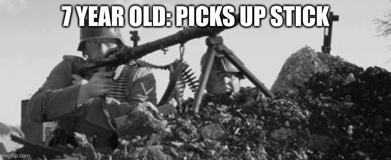 7 y/o imagination | 7 YEAR OLD: PICKS UP STICK | image tagged in mg-34 | made w/ Imgflip meme maker
