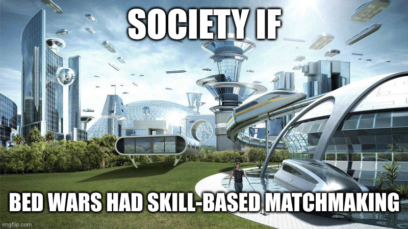 Just Imagine ? | SOCIETY IF; BED WARS HAD SKILL-BASED MATCHMAKING | made w/ Imgflip meme maker