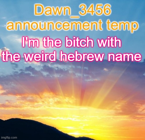 jters love it | I'm the bitch with the weird hebrew name | image tagged in dawn_3456 announcement | made w/ Imgflip meme maker