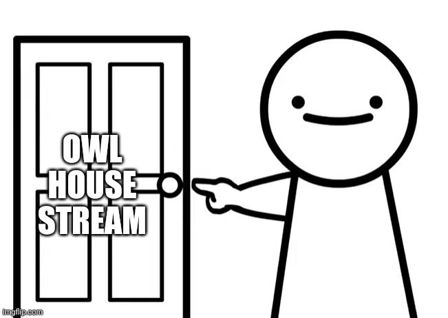 Get Out | OWL HOUSE STREAM | image tagged in get out | made w/ Imgflip meme maker