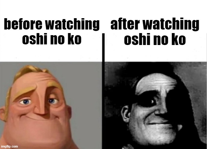 I legit didn't expect a major character to die in the first episode | after watching oshi no ko; before watching oshi no ko | image tagged in teacher's copy,anime,memes | made w/ Imgflip meme maker