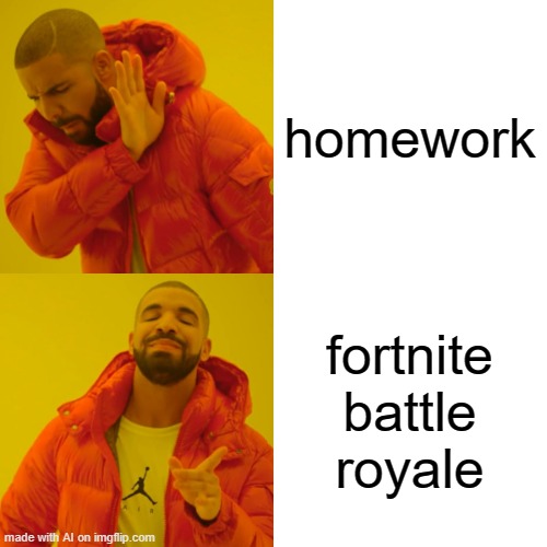 Drake Hotline Bling | homework; fortnite battle royale | image tagged in memes,drake hotline bling | made w/ Imgflip meme maker