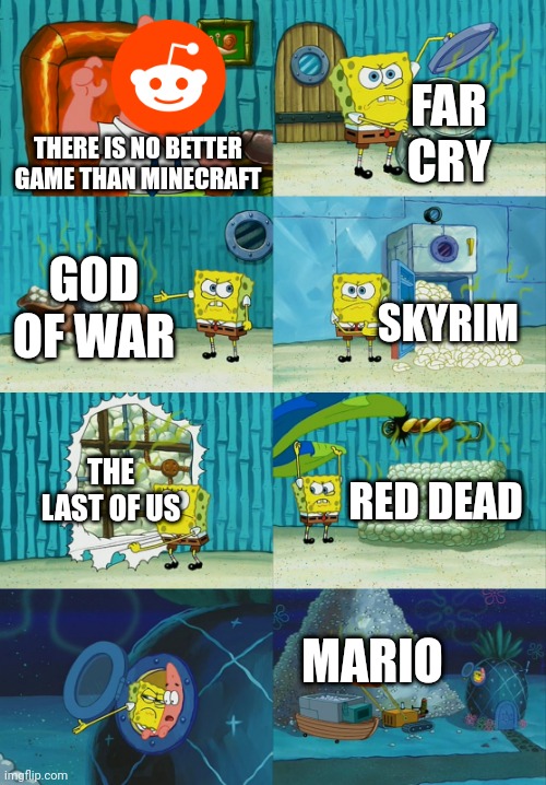 Showing Redditors some game franchises that are better than Minecraft (In my opinion) | FAR CRY; THERE IS NO BETTER GAME THAN MINECRAFT; GOD OF WAR; SKYRIM; THE LAST OF US; RED DEAD; MARIO | image tagged in spongebob diapers meme,video games | made w/ Imgflip meme maker