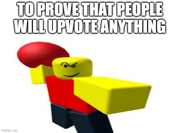 baller | TO PROVE THAT PEOPLE WILL UPVOTE ANYTHING | image tagged in memes | made w/ Imgflip meme maker