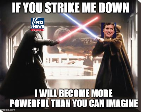 Fox v Carlson | IF YOU STRIKE ME DOWN; I WILL BECOME MORE POWERFUL THAN YOU CAN IMAGINE | image tagged in darth vader vs obi wan | made w/ Imgflip meme maker