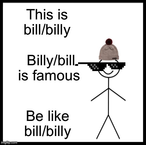 This is the life of bill/billy | This is bill/billy; Billy/bill is famous; Be like bill/billy | image tagged in memes,be like bill,bill,billy,be like billy | made w/ Imgflip meme maker