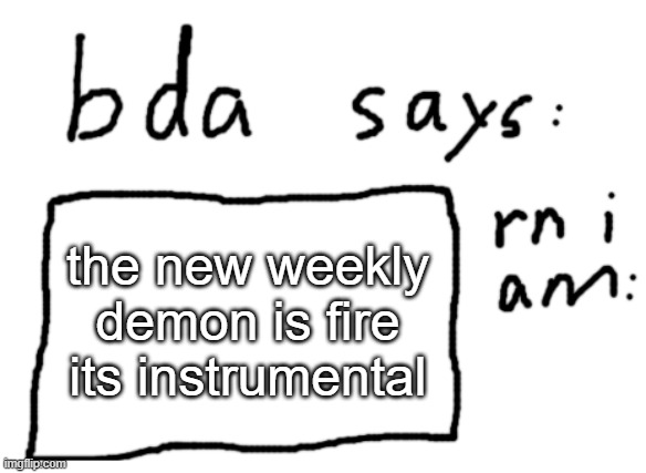 (probably) | the new weekly demon is fire its instrumental | image tagged in official badlydrawnaxolotl announcement temp | made w/ Imgflip meme maker