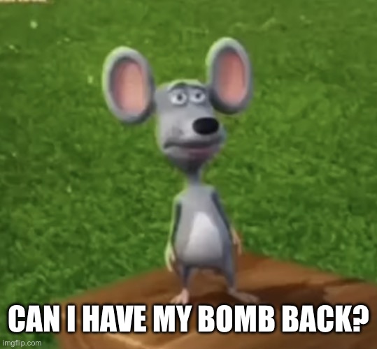 Wtf did I just here right now | CAN I HAVE MY BOMB BACK? | image tagged in wtf did i just here right now | made w/ Imgflip meme maker