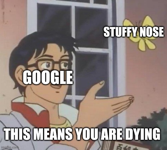 Google... | STUFFY NOSE; GOOGLE; THIS MEANS YOU ARE DYING | image tagged in memes,is this a pigeon,google | made w/ Imgflip meme maker