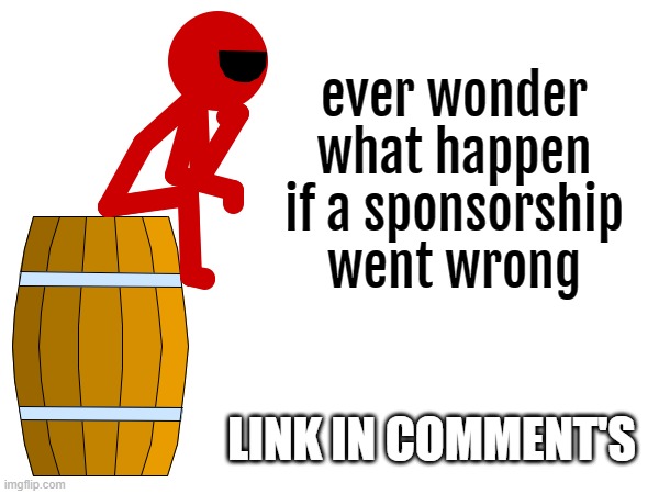 there's comedy in it :) | ever wonder what happen if a sponsorship went wrong; LINK IN COMMENT'S | image tagged in youtube | made w/ Imgflip meme maker