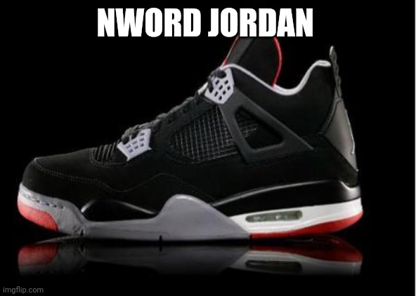 Jordan shoes | NWORD JORDAN | image tagged in jordan shoes | made w/ Imgflip meme maker