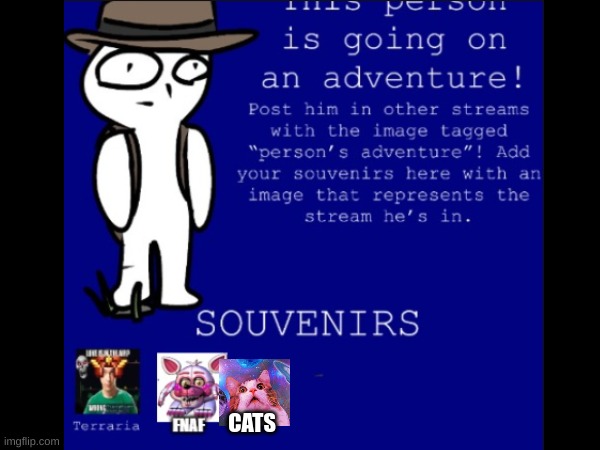 Make him continue his journey. May we wish him luck on the adventure of a lifetime. | CATS | image tagged in repost this,cats,fnaf,terraria,adventure | made w/ Imgflip meme maker