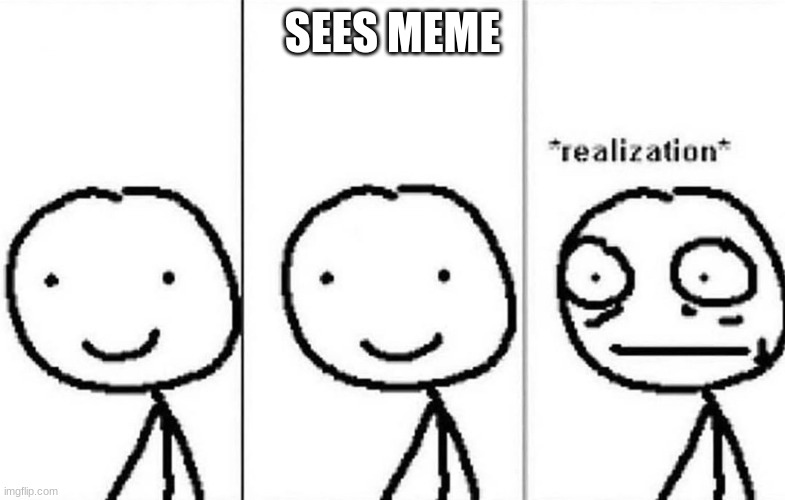 Realization | SEES MEME | image tagged in realization | made w/ Imgflip meme maker