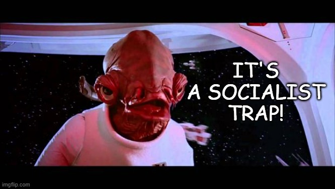 It's a trap  | IT'S A SOCIALIST TRAP! | image tagged in it's a trap | made w/ Imgflip meme maker
