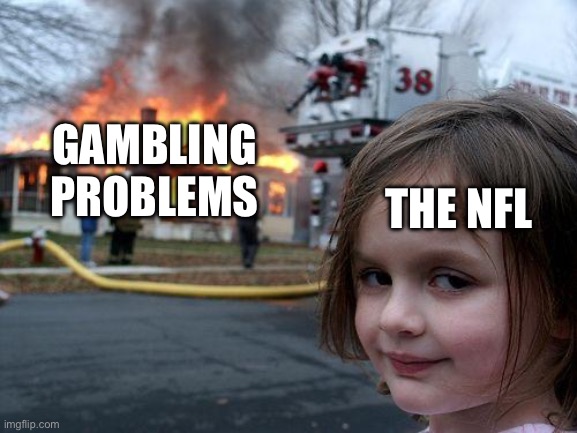 Disaster Girl Meme | GAMBLING PROBLEMS; THE NFL | image tagged in memes,disaster girl | made w/ Imgflip meme maker