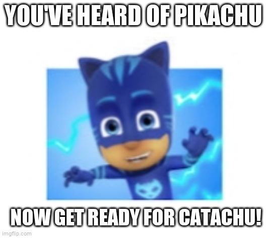 If there was a Detective Pikachu 2... | YOU'VE HEARD OF PIKACHU; NOW GET READY FOR CATACHU! | image tagged in catboy,pokemon | made w/ Imgflip meme maker