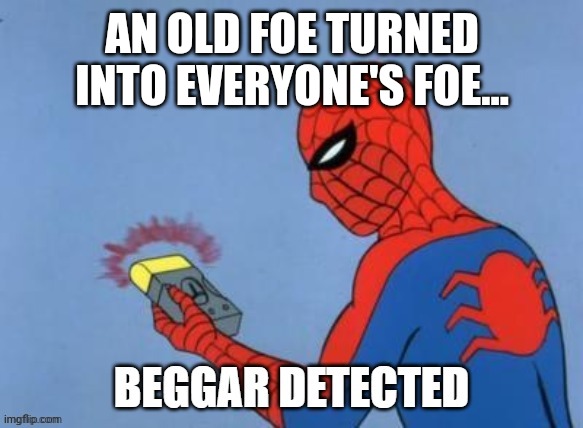 UPVOTE BEGGAR DETECTED | AN OLD FOE TURNED INTO EVERYONE'S FOE... | image tagged in upvote beggar detected | made w/ Imgflip meme maker